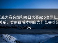 反差大赛突然和每日大赛app官网扯上关系，看到最后才明白为什么会吵起来