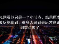 91网看似只是一个小节点，结果原本被反复聊到，很多人追到最后才意识到重点换了