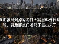 真正容易漏掉的每日大赛黑料外界误解，背后那点门道终于露出来了