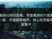 围绕91网往后看，外面看到的只是第一层，外面越聊越热，核心反而越来越集中