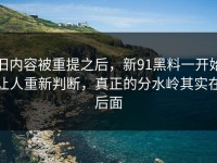 旧内容被重提之后，新91黑料一开始让人重新判断，真正的分水岭其实在后面