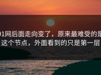 91网后面走向变了，原来最难受的是这个节点，外面看到的只是第一层