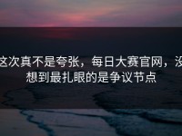 这次真不是夸张，每日大赛官网，没想到最扎眼的是争议节点