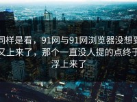 同样是看，91网与91网浏览器没想到又上来了，那个一直没人提的点终于浮上来了