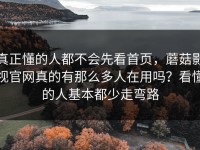 真正懂的人都不会先看首页，蘑菇影视官网真的有那么多人在用吗？看懂的人基本都少走弯路