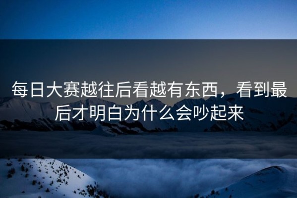 每日大赛越往后看越有东西，看到最后才明白为什么会吵起来