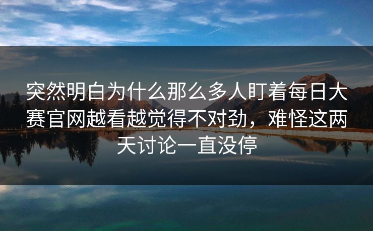 突然明白为什么那么多人盯着每日大赛官网越看越觉得不对劲，难怪这两天讨论一直没停